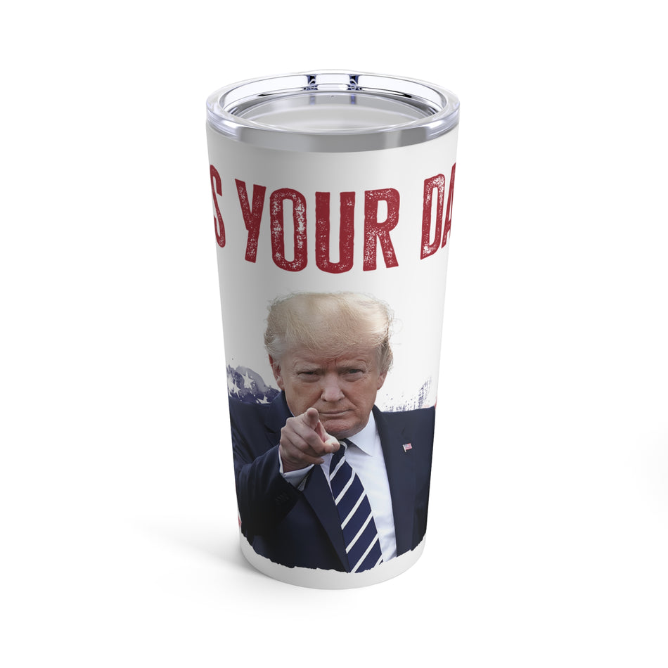 Who's Your Daddy Tumbler 20oz